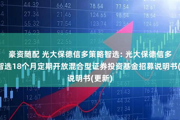 豪资随配 光大保德信多策略智选: 光大保德信多策略智选18个月定期开放混合型证券投资基金招募说明书(更新)