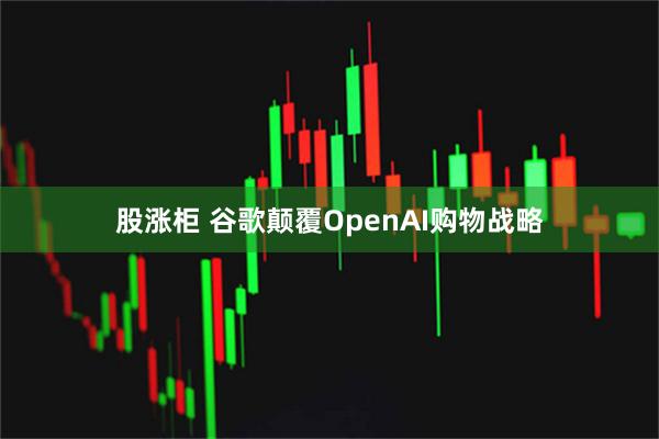 股涨柜 谷歌颠覆OpenAI购物战略